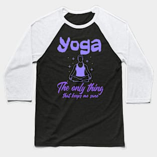 Yoga - The only thing that keeps me sane Baseball T-Shirt